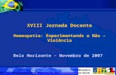 XVIII Jornada Docente Homeopatia: Experimentando a Não – Violência Belo Horizonte - Novembro de 2007.