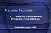 Fraturas Expostas IJOT – Instituto Jundiaiense de Ortopedia e Traumatologia Daniel Machado - 2008.
