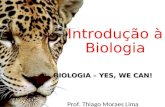 Introdução à Biologia BIOLOGIA – YES, WE CAN! Prof. Thiago Moraes Lima.