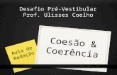 Coesão & Coerência Desafio Pré-Vestibular Prof. Ulisses Coelho Aula de Redação.