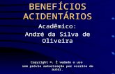 BENEFÍCIOS ACIDENTÁRIOS Acadêmico: André da Silva de Oliveira Copyright ©. É vedado o uso sem prévia autorização por escrito do autor.