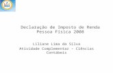 Declaração de Imposto de Renda Pessoa Física 2008 Liliane Lima da Silva Atividade Complementar – Ciências Contábeis.