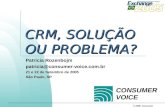 © 2005, Consumer Voice CRM, SOLUÇÃO OU PROBLEMA? Patricia Rozenbojm patricia@consumer-voice.com.br 21 e 22 de Setembro de 2005 São Paulo, SP CONSUMER VOICE.
