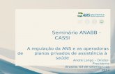 Seminário ANABB - CASSI A regulação da ANS e as operadoras de planos privados de assistência à saúde André Longo – Diretor- Presidente Brasília, 03 de.