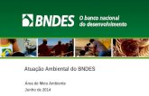 Atuação Ambiental do BNDES Área de Meio Ambiente Junho de 2014.