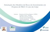 Simulação dos Modelos de Risco do Investimento em Projetos de P&D: O caso da Celpe Autores: Francisco de Sousa Ramos (UFPE) Cínthya Carmo (UFPE) Monaliza.