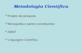 Metodologia Científica Projeto da pesquisa Monografia e partes constituintes ABNT Linguagem Científica.