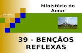 39 - BENÇÃOS REFLEXAS Ministério do Amor Ellen G White Pr. Marcelo Carvalho.
