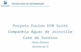 TECNOLOGIA DA INFORMAÇÃO Projeto Fusion ECM Suite Companhia Águas de Joinville Case de Sucesso Paulo Oliveira Gerente de TI.