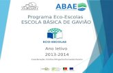 Programa Eco-Escolas ESCOLA BÁSICA DE GAVIÃO Ano letivo 2013-2014 Coordenação: Cristina Mingacho/Fernanda Pereira