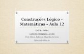 Construções Lógico – Matemáticas – Aula 12 IMES – Fafica Curso de Pedagogia – 2º Ano Prof. M.S.c. Fabricio Eduardo Ferreira fabricio@fafica.br.