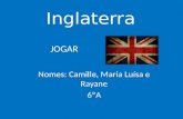 Inglaterra Nomes: Camille, Maria Luísa e Rayane 6ºA JOGAR.