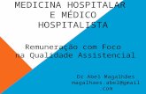 MEDICINA HOSPITALAR E MÉDICO HOSPITALISTA Remuneração com Foco na Qualidade Assistencial Dr Abel Magalhães magalhaes.abel@gmail.com.