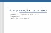 Programação para Web Unidade 2 – Revisão de HTML, CSS e Formulários Prof.: Henrique Santos.