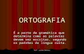 Profª. Luciana Balduíno ORTOGRAFIA É a parte da gramática que determina como as palavras devem ser escritas, segundo os padrões da língua culta.
