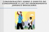 CONSIDERAÇÕES SOBRE O DIREITO DO CONSUMIDOR A LUZ DO ORDENAMENTO JURÍDICO BRASILEIRO.