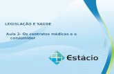 LEGISLAÇÃO E SAÚDE Aula 3- Os contratos médicos e o consumidor.