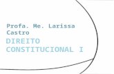 Profa. Me. Larissa Castro. .  Direito Constitucional: vertente do Direito que se ocupa do estudo detalhado e científico:  da Constituição como norma.