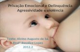 Privação Emocional e Delinquência Agressividade e violência Texto: Alvino Augusto de Sá. Profª Rosalice Lopes 2012.2 6/4/2015.