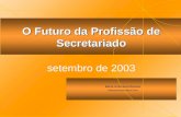 Maria Antonieta Mariano mariaamariano@aol.com setembro de 2003 O Futuro da Profissão de Secretariado.