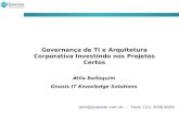 Atila@gnosisbr.com.br - Fone: (11) 3266-8556 Governança de TI e Arquitetura Corporativa Investindo nos Projetos Certos Átila Belloquim Gnosis IT Knowledge.