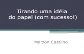 Tirando uma idéia do papel (com sucesso!) Marzon Castilho.
