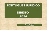 PORTUGUÊS JURÍDICO DIREITO 2014 PORTUGUÊS JURÍDICO DIREITO 2014 Prof. Frajola 1.