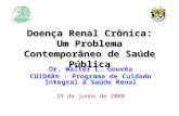 Doença Renal Crônica: Um Problema Contemporâneo de Saúde Pública Dr. Walter L. Gouvêa CUIDAR® - Programa de Cuidado Integral à Saúde Renal 25 de junho.