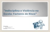 “Indisciplina e Violência na Escola: Factores de Risco” Discentes: Ana Filipa Francisco Cátia Guerreiro Docente: Dr.ª Ana Carvalho.