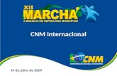 14 de julho de 2009 CNM Internacional. A CNM Internacional A área da Confederação Nacional de Municípios responsável por promover a inserção internacional.