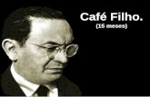 Café Filho. (15 meses). João Fernandes Campos Café Filho foi um advogado e político brasileiro, sendo presidente do Brasil entre 24 de agosto de 1954.
