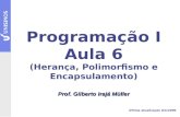 Programação I Aula 6 (Herança, Polimorfismo e Encapsulamento) Prof. Gilberto Irajá Müller Última atualização 8/4/2009.