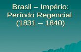 Brasil – Império: Período Regencial (1831 – 1840).
