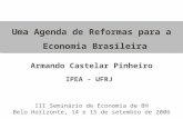 Uma Agenda de Reformas para a Economia Brasileira Armando Castelar Pinheiro IPEA - UFRJ III Seminário de Economia de BH Belo Horizonte, 14 e 15 de setembro.