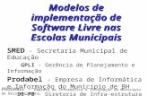 PRODABEL - Empresa de Informática e Informação do Município de Belo Horizonte Modelos de implementação de Software Livre nas Escolas Municipais SMED -