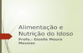 Alimentação e Nutrição do Idoso Profa.: Giselle Moura Messias.
