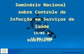 Agência Nacional de Vigilância Sanitária  Seminário Nacional sobre Controle de Infecção em Serviços de Saúde 15/05 a 18/05/2006 Brasília/DF.