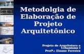 Metodolgia de Elaboração de Projeto Arquitetônico Projeto de Arquitetura e Urbanismo I Profª.: Eloane Ferreira.