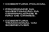 COBERTURA POLICIAL PRIORIDADE NA INVESTIGAÇÃO DA CRIMINALIDADE E NÃO DE CRIMES. COBERTURA TRADICIONAL VAI SOBREVIVER.