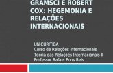 GRAMSCI E ROBERT COX: HEGEMONIA E RELAÇÕES INTERNACIONAIS UNICURITIBA Curso de Relações Internacionais Teoria das Relações Internacionais II Professor.