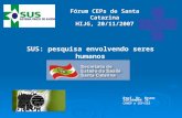 SUS: pesquisa envolvendo seres humanos Fórum CEPs de Santa Catarina HIJG, 20/11/2007 Prof. Dr. Bruno Schlemper Jr. CONEP e CEP/SES.