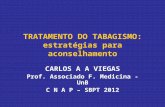TRATAMENTO DO TABAGISMO: estratégias para aconselhamento CARLOS A A VIEGAS Prof. Associado F. Medicina - UnB C N A P – SBPT 2012.