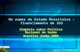 Os rumos do Estado Brasileiro – financiamento do SUS Simpósio sobre Política Nacional de Saúde Brasília junho 2005 Silvio Fernandes da Silva.