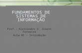 FUNDAMENTOS DE SISTEMAS DE INFORMAÇÃO Prof.: Alessandro V. Soares Ferreira Aula 01 - Introdução.