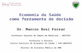 Economia da Saúde como ferramenta de decisão Dr. Marcos Bosi Ferraz Professor Adjunto do Depto de Medicina – UNIFESP Professor e Diretor Centro Paulista.