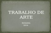 TRABALHO DE ARTE ROSANA 2014. Anne Beatriz Neves Beatriz Ribeiro Gabriel Gabrielle Ingrid Juliana.