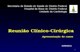 Reunião Clínico-Cirúrgica 02/05/2012 Apresentação de casos Secretaria de Estado de Sa ú de do Distrito Federal Hospital de Base do Distrito Federal Unidade.
