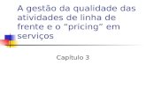 A gestão da qualidade das atividades de linha de frente e o “pricing” em serviços Capítulo 3.