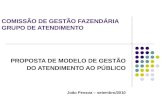 COMISSÃO DE GESTÃO FAZENDÁRIA GRUPO DE ATENDIMENTO PROPOSTA DE MODELO DE GESTÃO DO ATENDIMENTO AO PÚBLICO João Pessoa – setembro/2010.