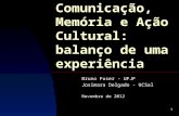 1 Comunicação, Memória e Ação Cultural: balanço de uma experiência Bruno Fuser - UFJF Josimara Delgado - UCSal Novembro de 2012.